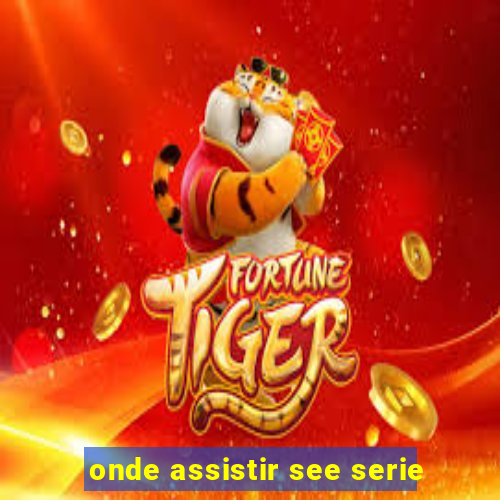 onde assistir see serie