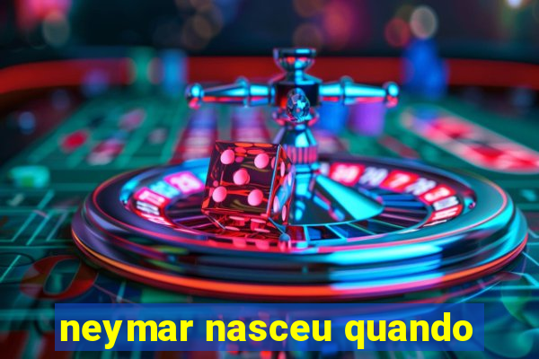 neymar nasceu quando