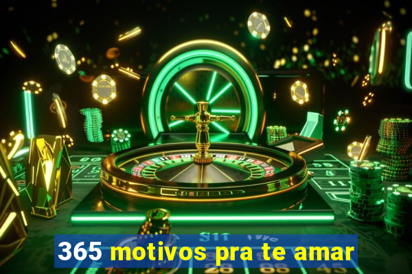 365 motivos pra te amar