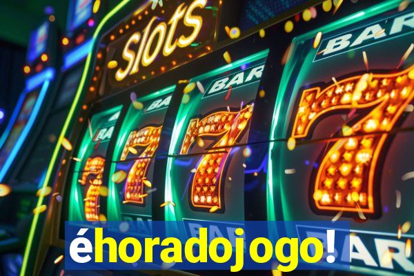 éhoradojogo!